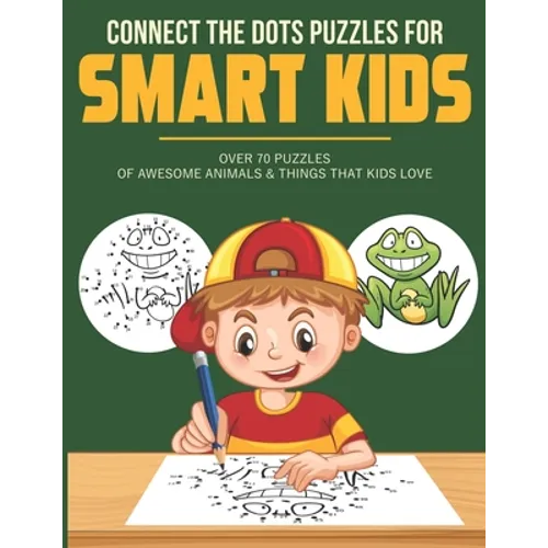 Connect the Dots Puzzles For Smart Kids: Dot to Dot Book for Kids 6-8 with over 70 Puzzles Of Awesome Animals & Things that Kids Love.