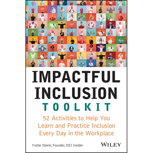 Impactful Inclusion Toolkit: 52 Activities to Help You Learn and Practice Inclusion Every Day in the Workplace