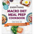 The Everything Macro Diet Meal Prep Cookbook: 200 Delicious Recipes for a Flexible Diet That Helps You Lose Weight and Improve Your Health