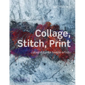 Collage, Stitch, Print: Collagraphy for Textile Artists