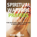 Spiritual Warfare Prayers Wisdom For Success, Health, Healing And Breakthroughs