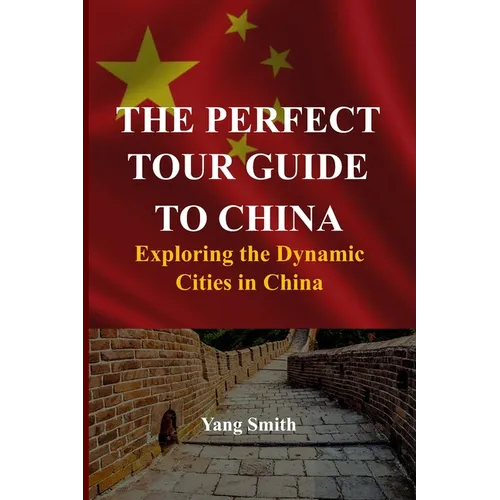 The Perfect Tour Guide to China: Exploring the Dynamic Cities in China