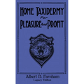 Home Taxidermy For Pleasure And Profit (Legacy Edition): A Classic Manual On Traditional Animal Stuffing and Display Techniques And Preservation Metho