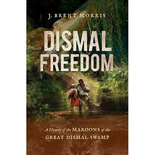 Dismal Freedom: A History of the Maroons of the Great Dismal Swamp - Paperback