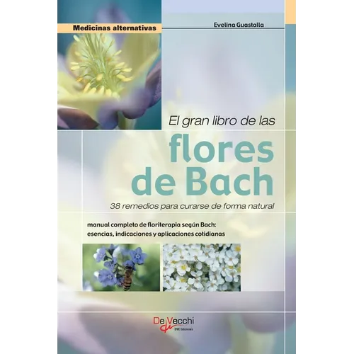 El gran libro de las flores de Bach: Manual completo de floriterapia según Bach: esencias, indicaciones y aplicaciones cotidianas
