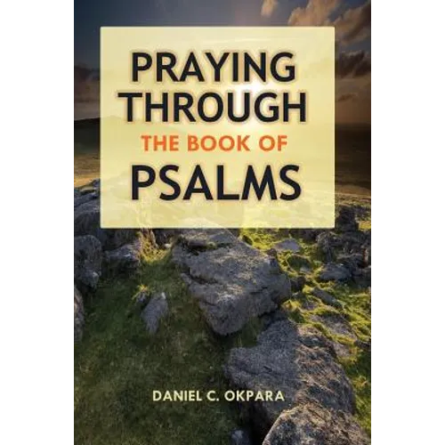 Praying Through the Book of Psalms: Discover Great Psalms, Prayers and Prophetic Declarations for Every Situation: Birthday, Christmas, Easter, Busine