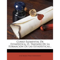 Curso Elemental De Estadística, Ó, Tratado De La Formación De Las Estadísticas...