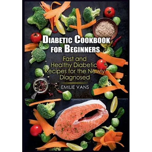 Diabetic Cookbook For Beginners: Fast And Healthy Diabetic Recipes For The Newly Diagnosed - Paperback