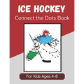 Ice Hockey Connect the Dots Book for Kids Ages 4-8: Activity and Coloring Book for Children Who Love Hockey