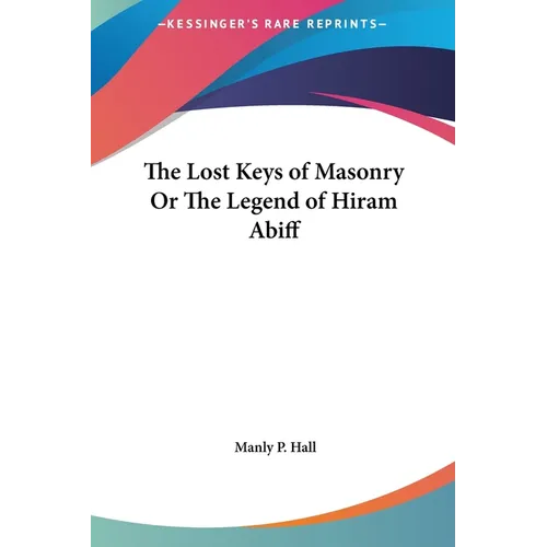 The Lost Keys of Masonry Or The Legend of Hiram Abiff