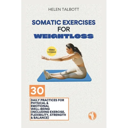 Somatic Exercises for Weight Loss: 30 Daily Practices for Physical & Emotional Well-being (Including Exercise, Flexibility, Strength & Balance)