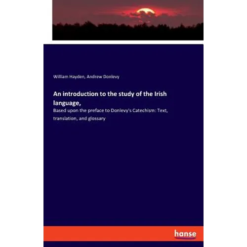 An introduction to the study of the Irish language,: Based upon the preface to Donlevy's Catechism: Text, translation, and glossary
