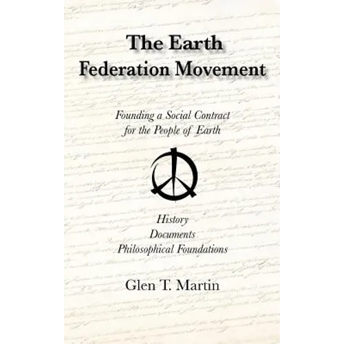 The Earth Federation Movement. Founding a Social Contract for the People of Earth. History, Documents, Philosophical Foundations