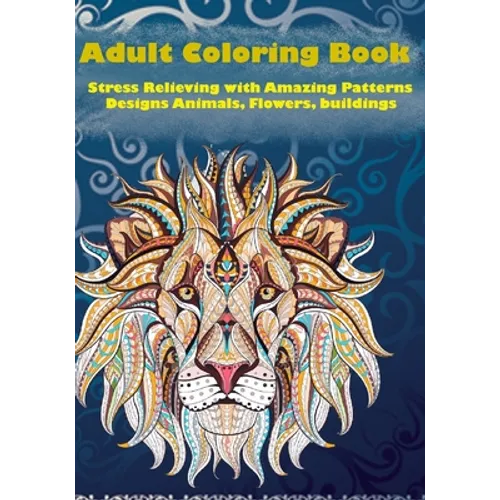 Adult Coloring Book: Stress Relieving with Amazing Patterns: Designs Animals, Flowers, Birds, buildings, creativity and more....