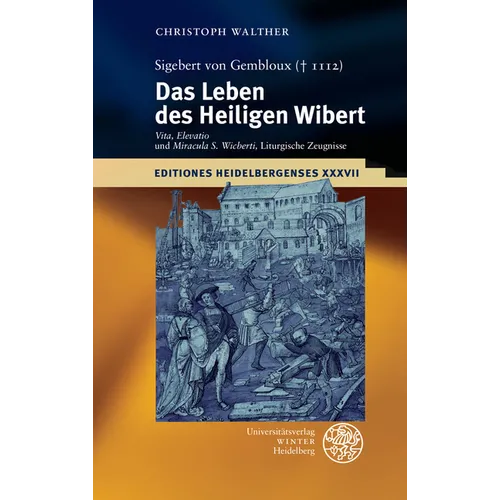 Sigebert Von Gembloux (1112): Das Leben Des Heiligen Wibert: 'Vita', 'Elevatio' Und 'Miracula S. Wicberti', Liturgische Zeugnisse. Edition, Ubersetzun