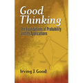 Good Thinking: The Foundations of Probability and Its Applications