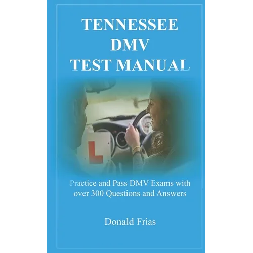 Tennessee DMV Test Manual: Practice and Pass DMV Exams with over 300 Questions and Answers