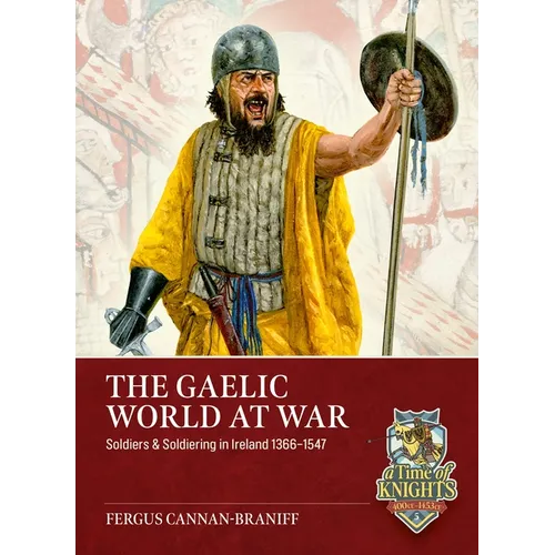 The Gaelic World at War: Soldiers & Soldiering in Ireland 1366-1547