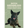 Dutch Shepherd Dog: Interesting Things about Dog Life, Appearance, Personality, And Care: Reference Book About Dutch Shepherd Dog