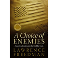 A Choice of Enemies: America Confronts the Middle East