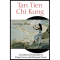 Tan Tien CHI Kung: Foundational Exercises for Empty Force and Perineum Power