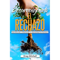 Desarraigando el Rechazo: Identificando y Eliminando La Mentalidad de Rechazo
