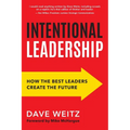 Intentional Leadership: How the Best Leaders Create the Future