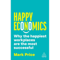 Happy Economics: Why the Happiest Workplaces Are the Most Successful