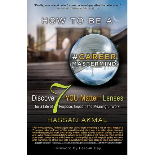 How to be a Career Mastermind(TM): Discover 7 "YOU Matter" Lenses for a Life of Purpose, Impact, and Meaningful Work, Foreword by Farouk Dey
