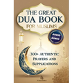 The Great Dua Book for Muslims - 300+ Authentic Prayers and Supplications from the Qur'an and Hadith: A treasury of timeless Duas for light, peace and