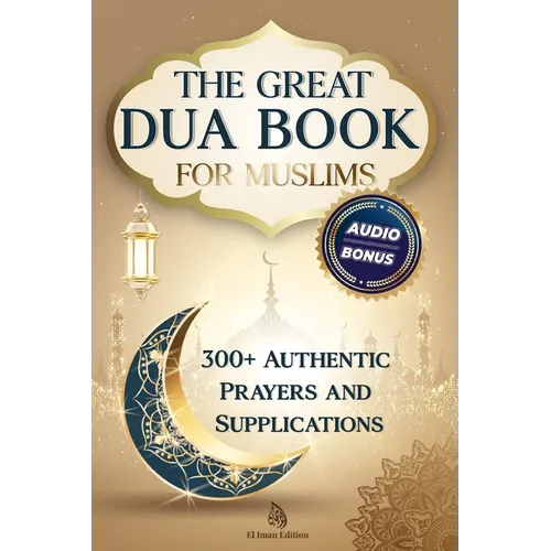 The Great Dua Book for Muslims - 300+ Authentic Prayers and Supplications from the Qur'an and Hadith: A treasury of timeless Duas for light, peace and