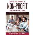 How to Start a Non-Profit Organization: Simple and Effective Methods of Setting Up and Managing your Non-Profit Organization Efficiently