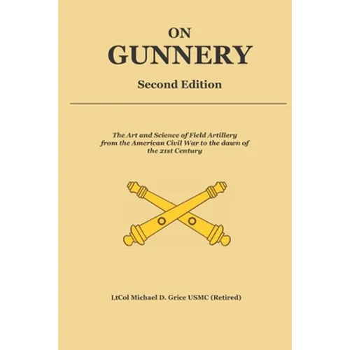 On Gunnery (Second Edition): Field Artillery Cannon Gunnery from the Civil War to the 21st Century