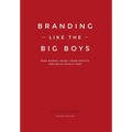 Branding Like the Big Boys: Grab Market Share, Grow Profits, and Drive Loyalty Now