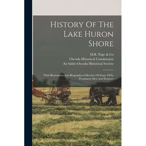 History Of The Lake Huron Shore: With Illustrations And Biographical Sketches Of Some Of Its Prominent Men And Pioneers