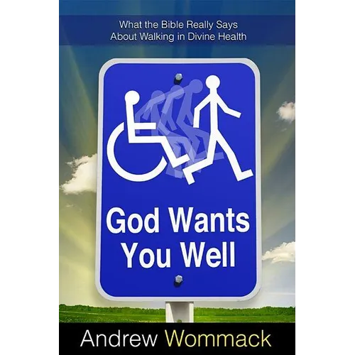 God Wants You Well: What the Bible Really Says about Walking in Divine Health