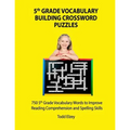 5th Grade Vocabulary Building Crossword Puzzles: 750Vocabulary Words To Improve Reading Comprehension and Spelling Skills