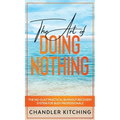 The Art of Doing Nothing: The No-Guilt Practical Burnout Recovery System for Busy Professionals