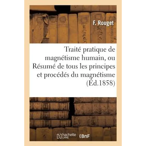 Traité pratique de magnétisme humain, ou Résumé de tous les principes et procédés du magnétisme