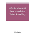Life of Andrew Hull Foote rear-admiral United States Navy