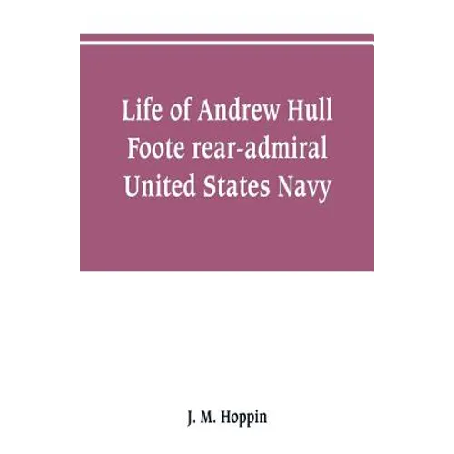 Life of Andrew Hull Foote rear-admiral United States Navy