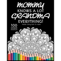 Mommy Knows a lot. Grandma Knows Everything!: : Gift for Grandma, 100 Unique Mandalas Adult Coloring Book with Fun, Easy, and Relaxing Coloring Pages