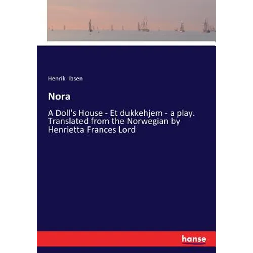 Nora: A Doll's House - Et dukkehjem - a play. Translated from the Norwegian by Henrietta Frances Lord