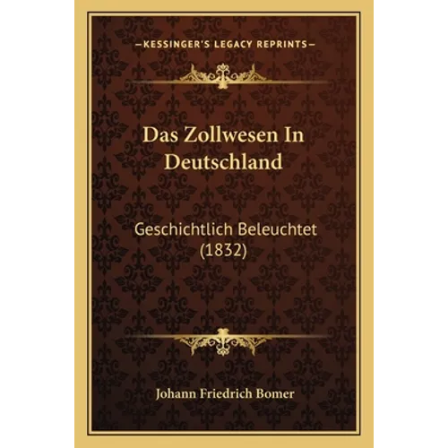 Das Zollwesen In Deutschland: Geschichtlich Beleuchtet (1832)