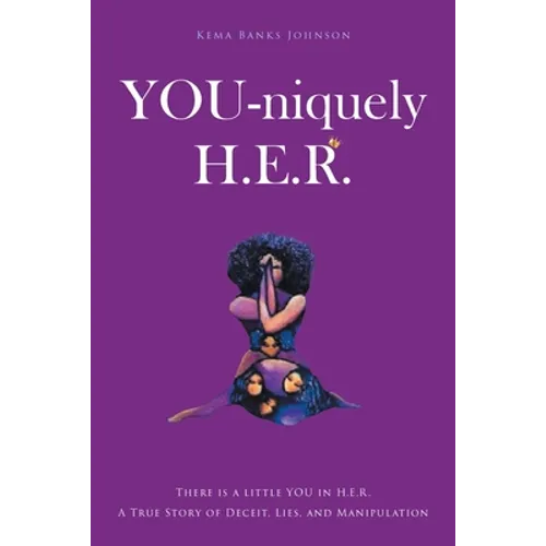 YOU-niquely H.E.R.: There is a little YOU in H.E.R. A True Story of Deceit, lies, and manipulation