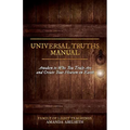 Universal Truths Manual: Awaken to Who You Truly Are and Create Your Heaven on Earth