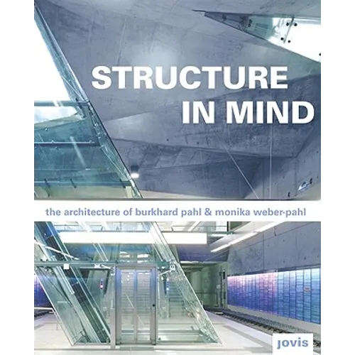 Burkhard Pahl & Monika Weber-Pahl: Structure in Mind: Die Architektur Von Burkhard Pahl Und Monika Weber-Pahl