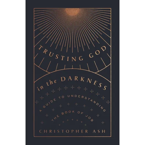 Trusting God in the Darkness: A Guide to Understanding the Book of Job