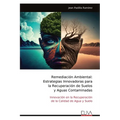 Remediación Ambiental: Estrategias Innovadoras para la Recuperación de Suelos y Aguas Contaminadas