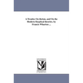 A Treatise On theism, and On the Modern Skeptical theories. by Francis Wharton ...